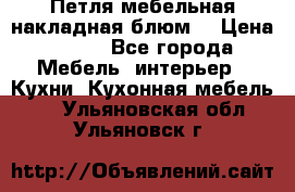 Петля мебельная накладная блюм  › Цена ­ 100 - Все города Мебель, интерьер » Кухни. Кухонная мебель   . Ульяновская обл.,Ульяновск г.